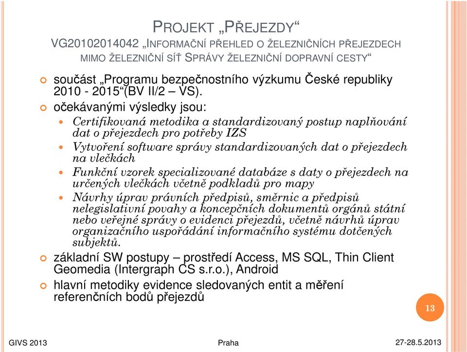 očekávanými výsledky jsou: Certifikovaná metodika a standardizovaný postup naplňování dat o přejezdech pro potřeby IZS Vytvoření software správy standardizovaných dat o přejezdech na vlečkách Funkční