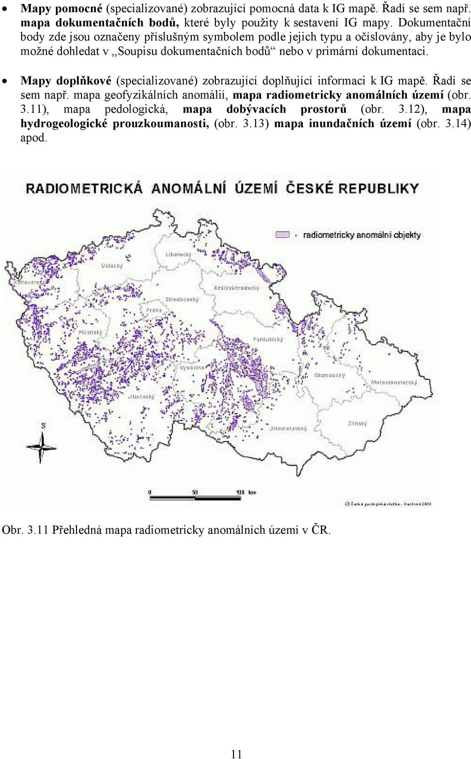 Mapy doplňkové (specializované) zobrazující doplňující informaci k IG mapě. Řadí se sem např. mapa geofyzikálních anomálií, mapa radiometricky anomálních území (obr. 3.