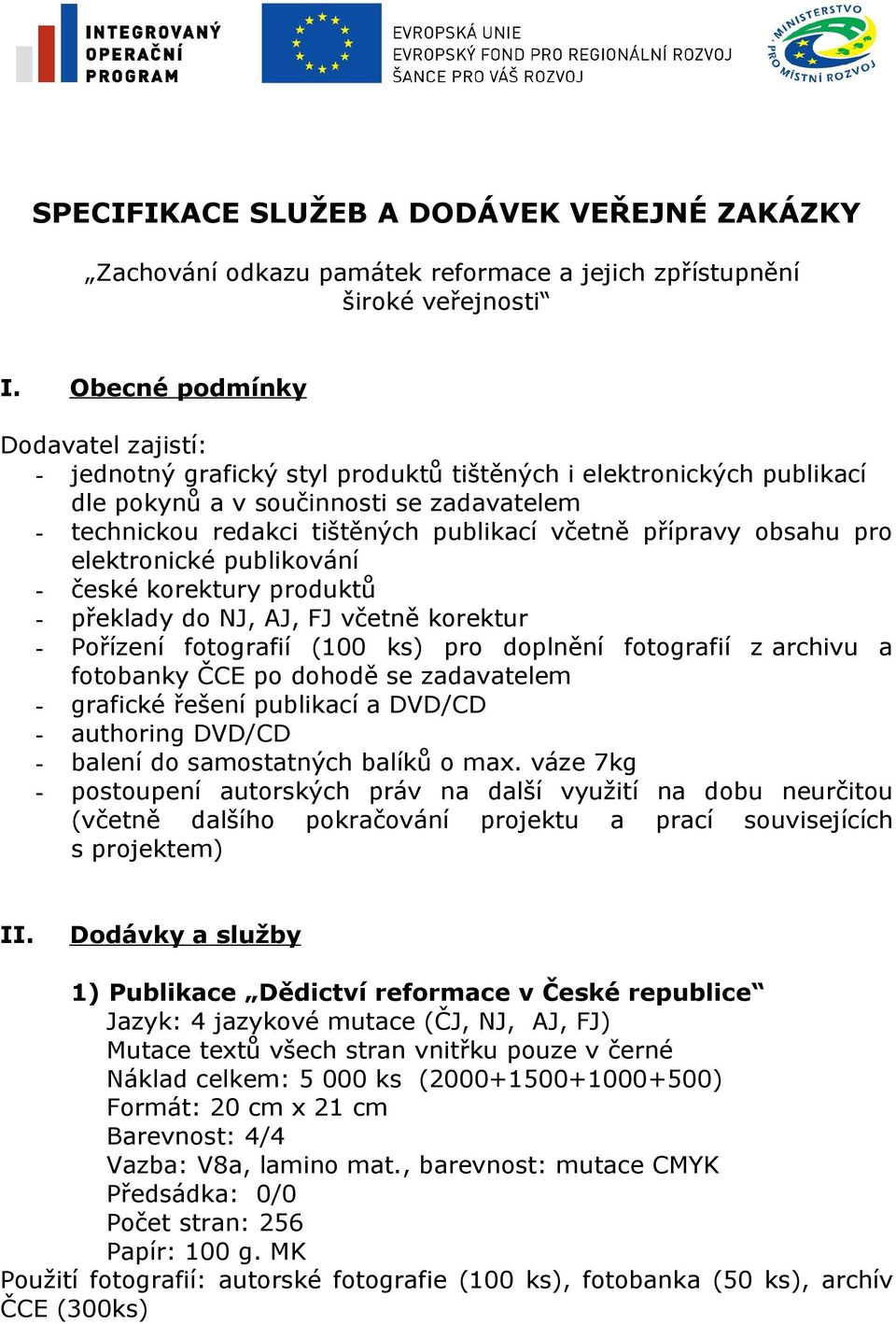 přípravy obsahu pro elektronické publikování - české korektury produktů - překlady do NJ, AJ, FJ včetně korektur - Pořízení fotografií (100 ks) pro doplnění fotografií z archivu a fotobanky ČCE po