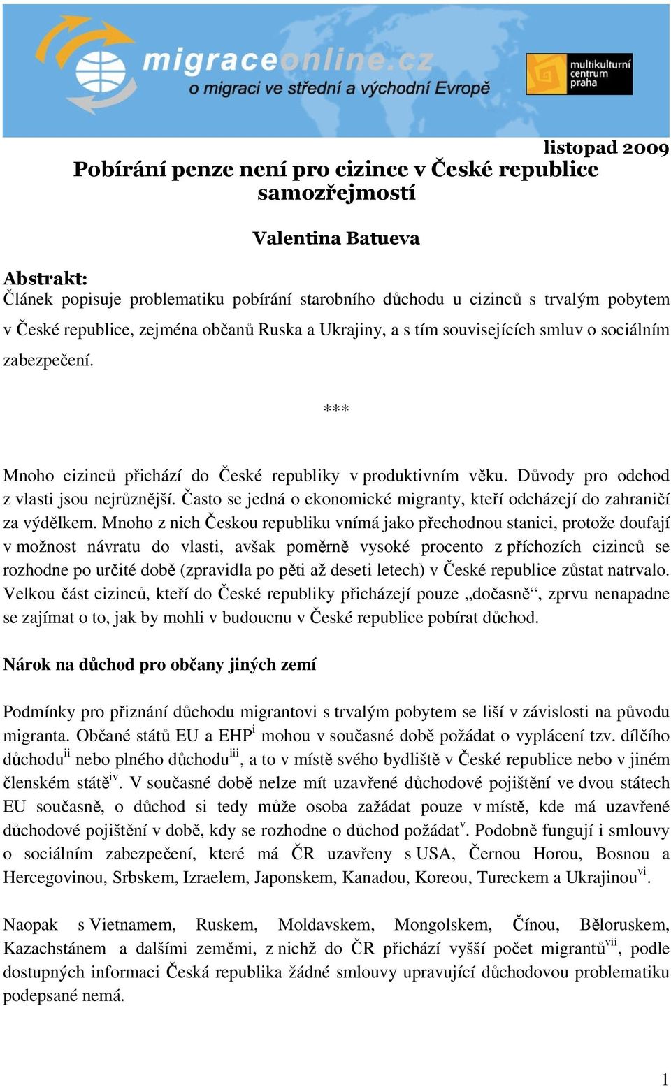 Důvody pro odchod z vlasti jsou nejrůznější. Často se jedná o ekonomické migranty, kteří odcházejí do zahraničí za výdělkem.