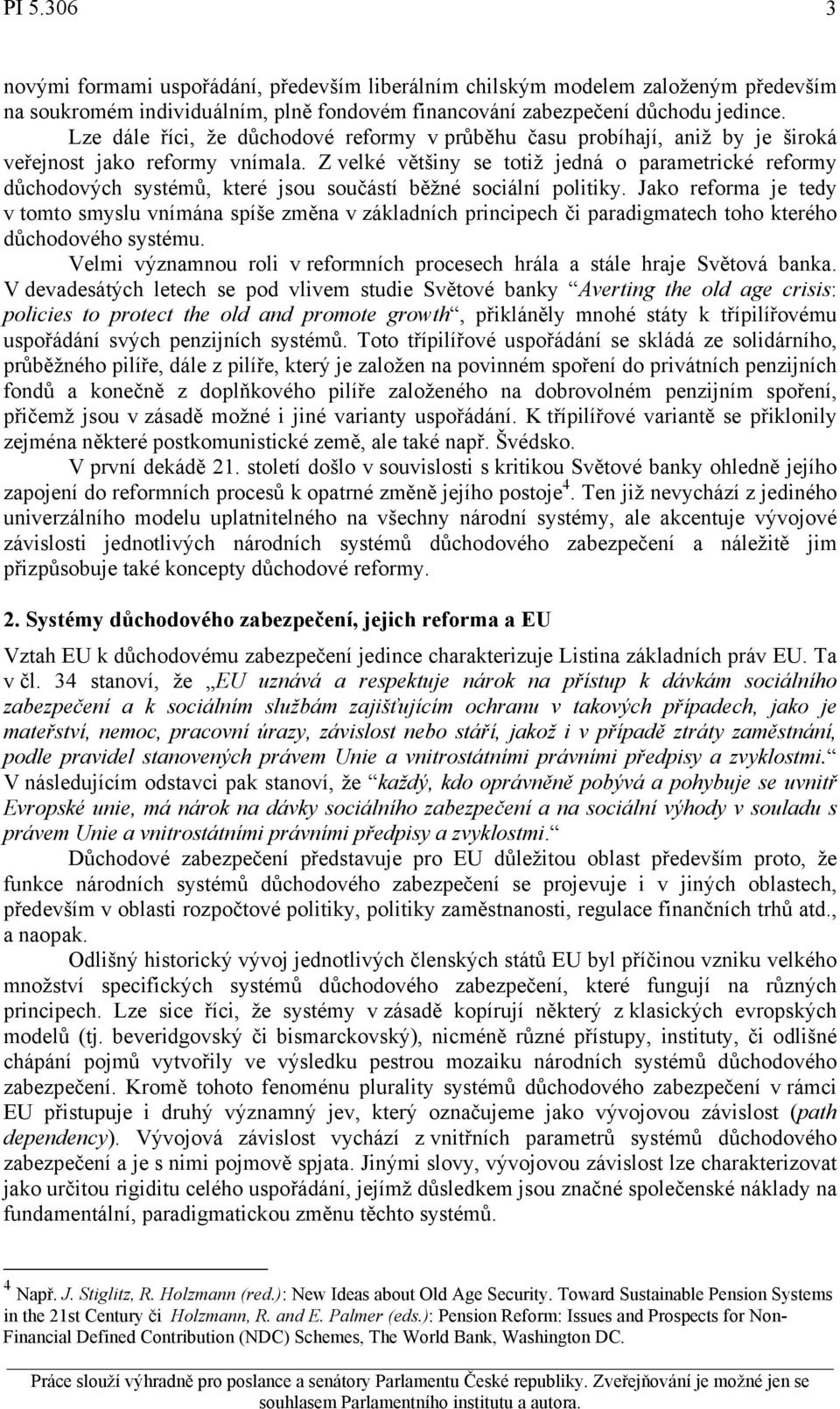 Z velké většiny se totiž jedná o parametrické reformy důchodových systémů, které jsou součástí běžné sociální politiky.