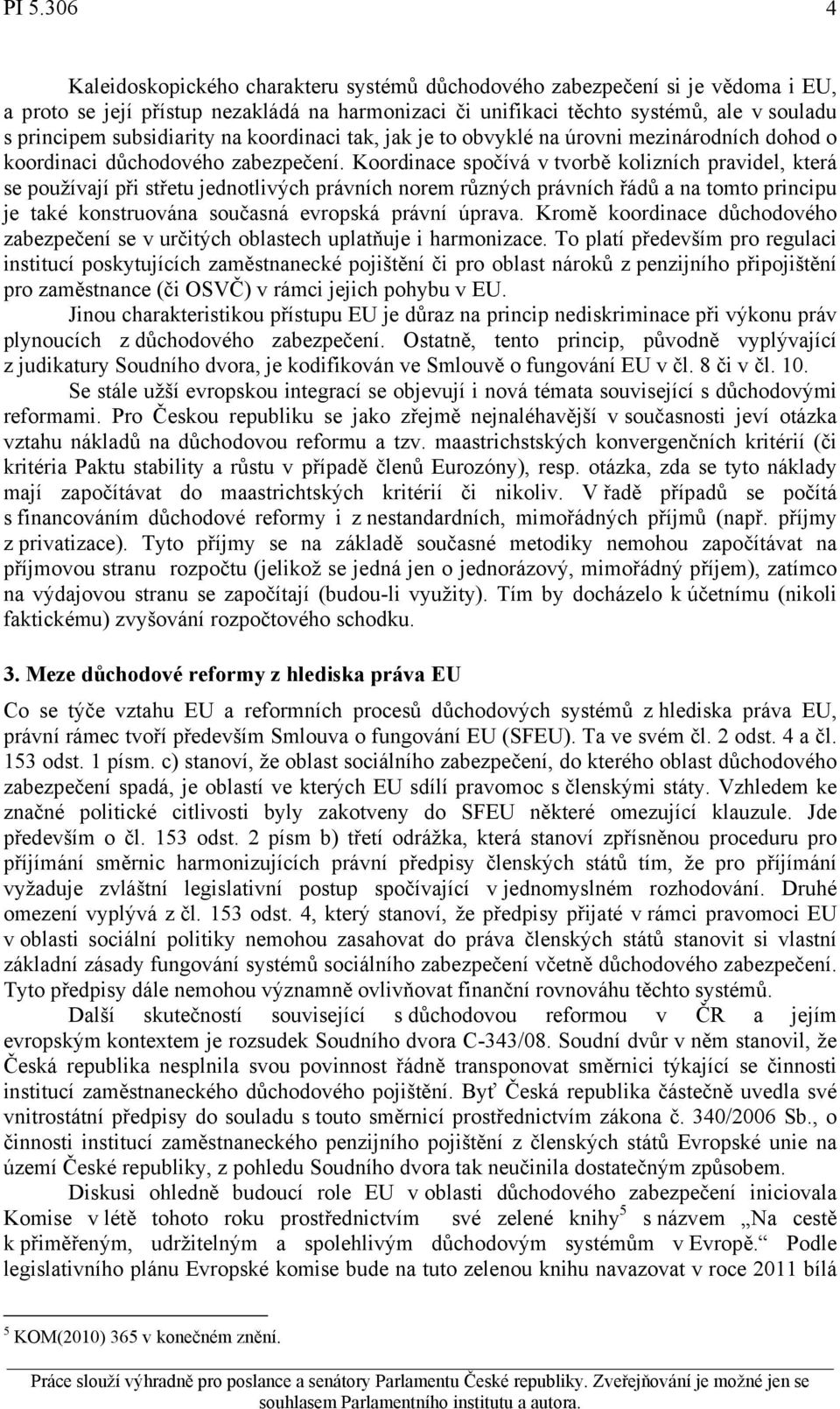 Koordinace spočívá v tvorbě kolizních pravidel, která se používají při střetu jednotlivých právních norem různých právních řádů a na tomto principu je také konstruována současná evropská právní