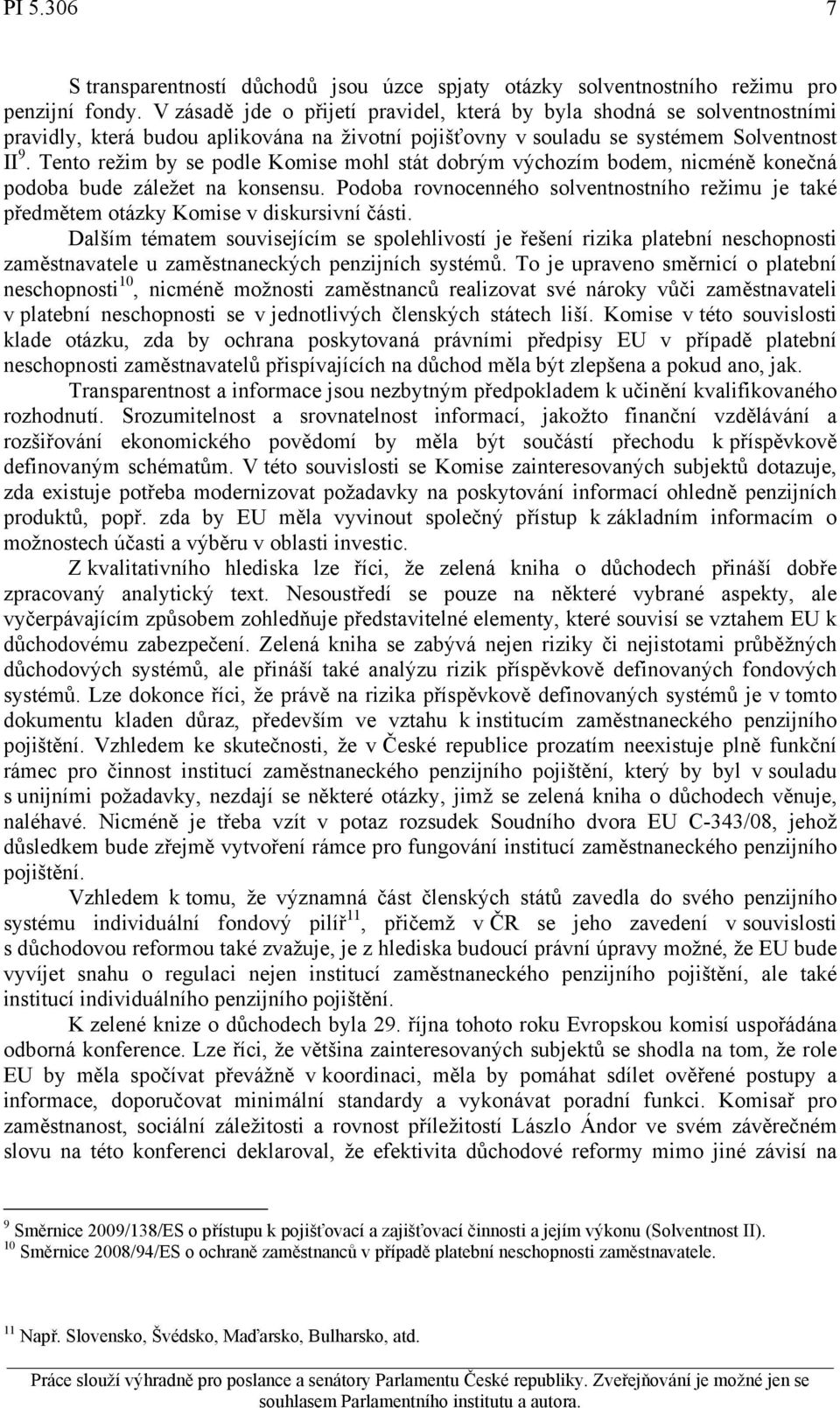 Tento režim by se podle Komise mohl stát dobrým výchozím bodem, nicméně konečná podoba bude záležet na konsensu.