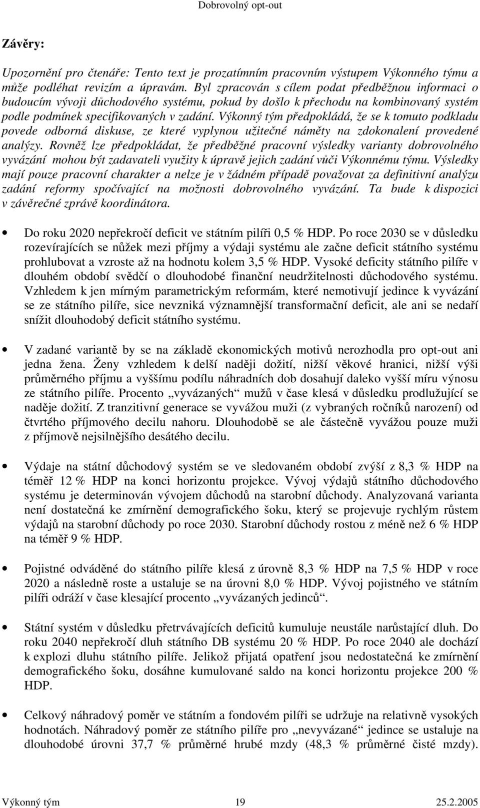 Výkonný tým předpokládá, že se k tomuto podkladu povede odborná diskuse, ze které vyplynou užitečné náměty na zdokonalení provedené analýzy.