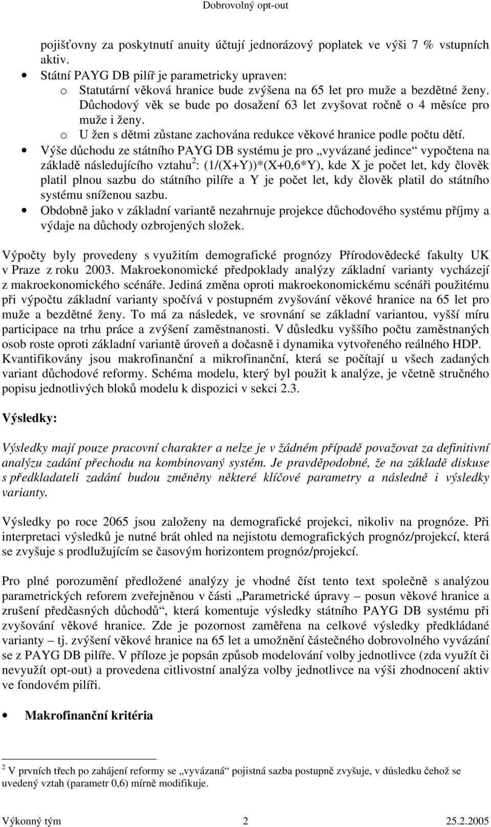 Důchodový věk se bude po dosažení 63 let zvyšovat ročně o 4 měsíce pro muže i ženy. o U žen s dětmi zůstane zachována redukce věkové hranice podle počtu dětí.