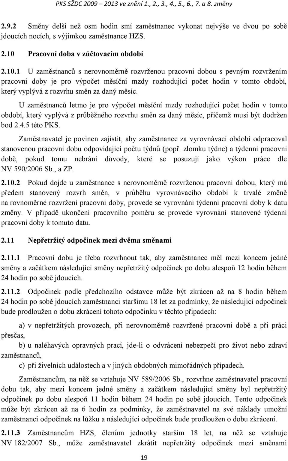 měsíc. U zaměstnanců letmo je pro výpočet měsíční mzdy rozhodující počet hodin v tomto období, který vyplývá z průběžného rozvrhu směn za daný měsíc, přičemž musí být dodržen bod 2.4.5 této PKS.