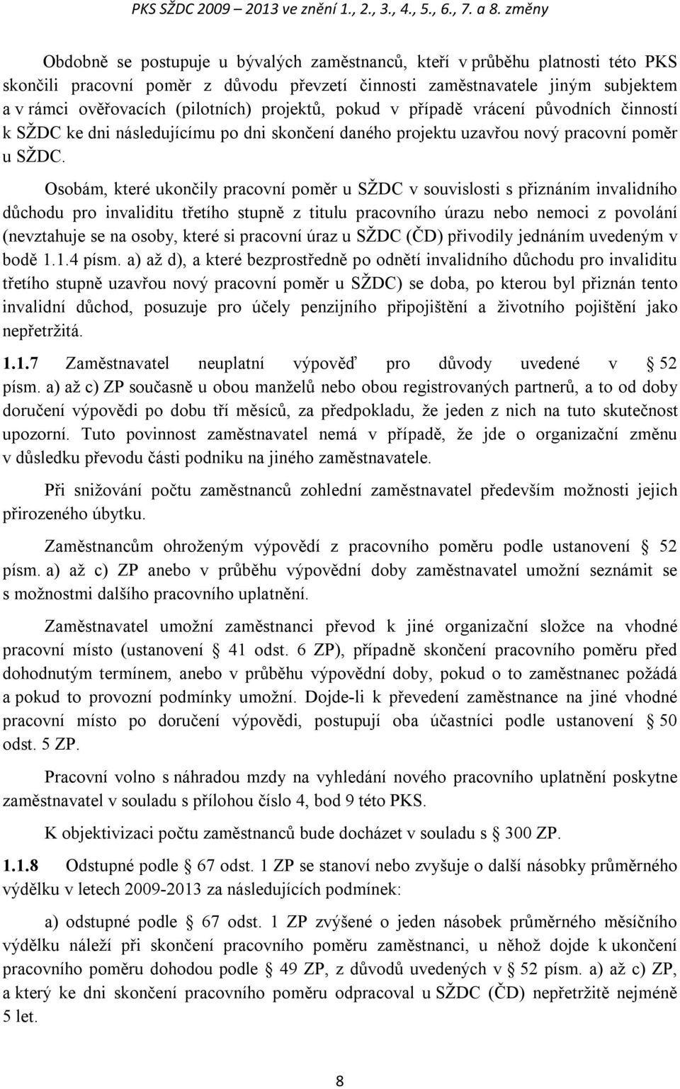 (pilotních) projektů, pokud v případě vrácení původních činností k SŽDC ke dni následujícímu po dni skončení daného projektu uzavřou nový pracovní poměr u SŽDC.