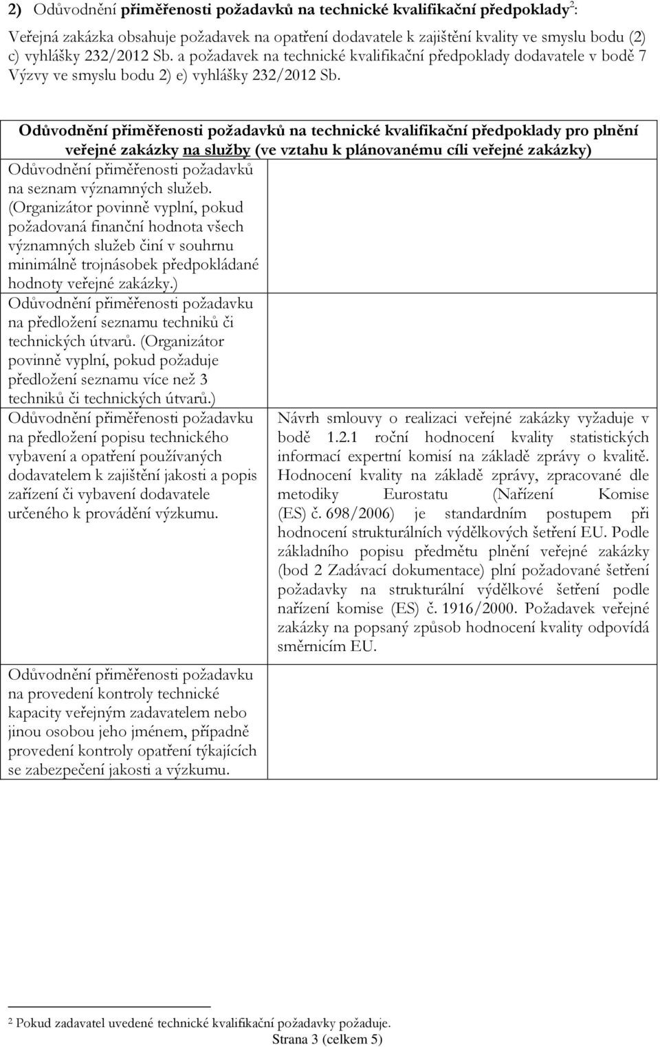 Odůvodnění přiměřenosti požadavků na technické kvalifikační předpoklady pro plnění veřejné zakázky na služby (ve vztahu k plánovanému cíli veřejné zakázky) Odůvodnění přiměřenosti požadavků na seznam