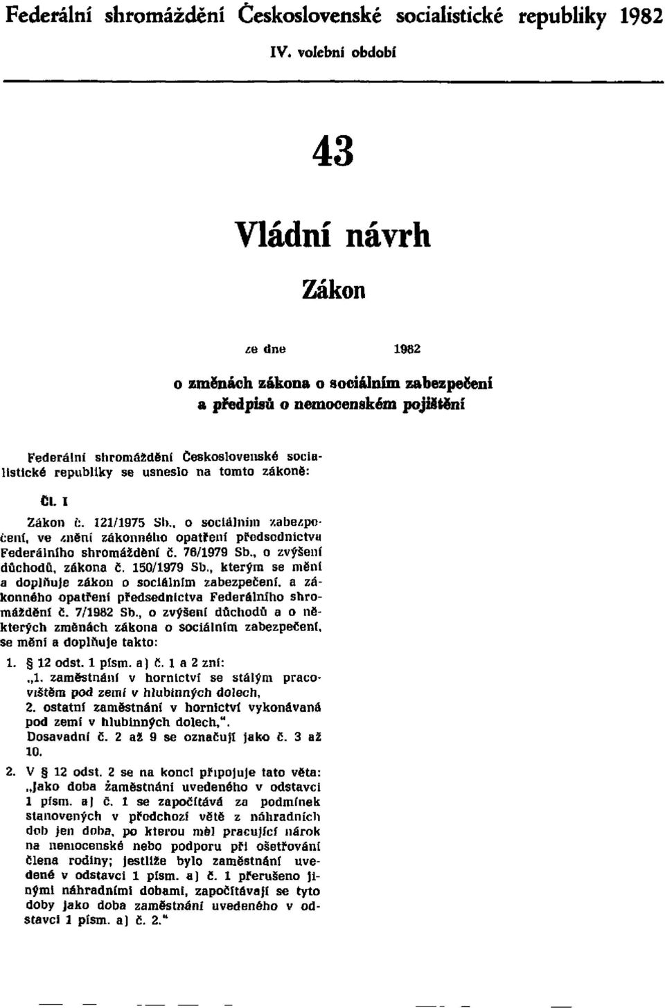 tomto zákoně: Čl. I Zákon č. 121/1975 Sb., o sociálním zabezpečení, ve znění zákonného opatření předsednictva Federálního shromáždění č. 76/1979 Sb., o zvýšení důchodů, zákona č. 150/1979 Sb.