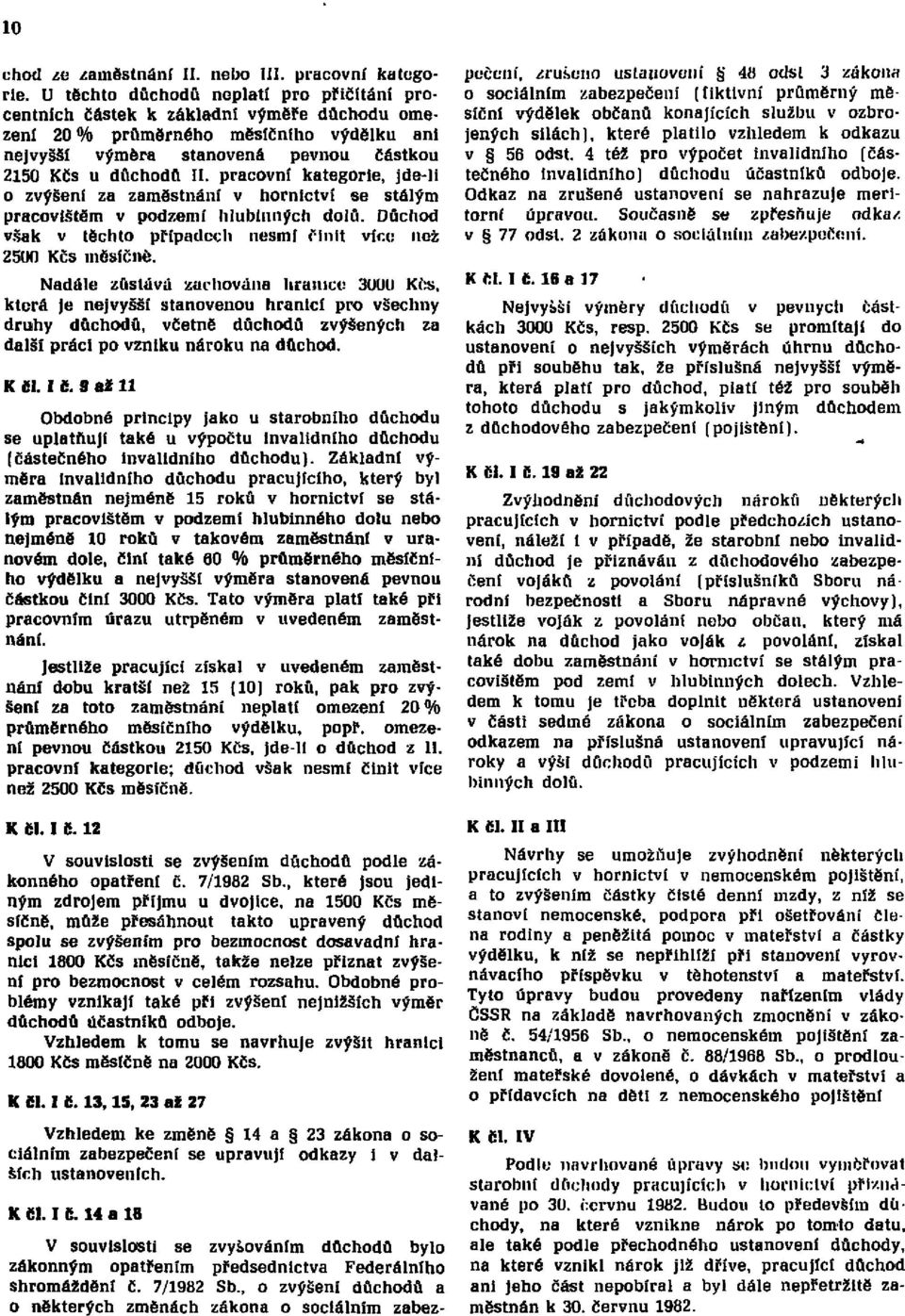 pracovní kategorie, jde-li o zvýšení za zaměstnání v hornictví se stálým pracovištěm v podzemí hlubinných dolů. Důchod však v těchto případech nesmi činit více než 2500 Kčs měsíčné.