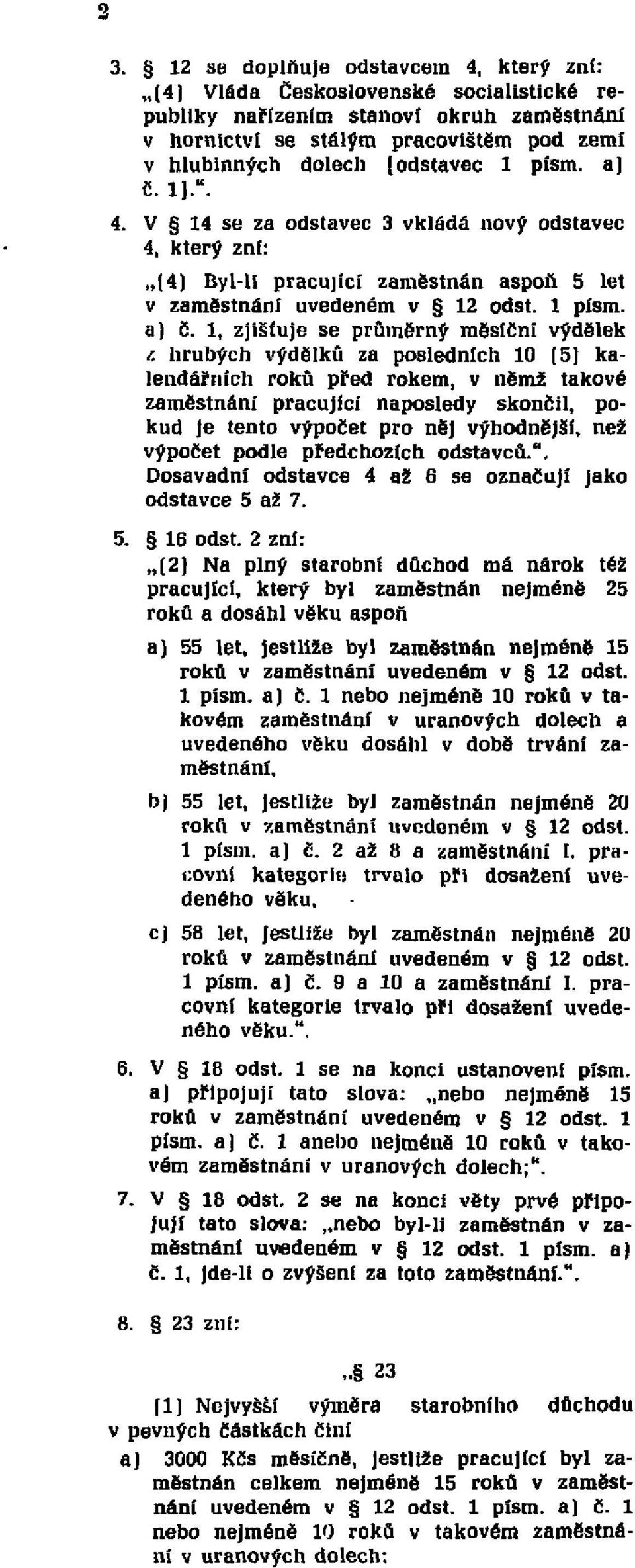 1]. ". 4. V 14 se za odstavec 3 vkládá nový odstavec 4, který zní: (4) Byl-li pracující zaměstnán aspoň 5 let v zaměstnání uvedeném v 12 odst. l písm. a) č.