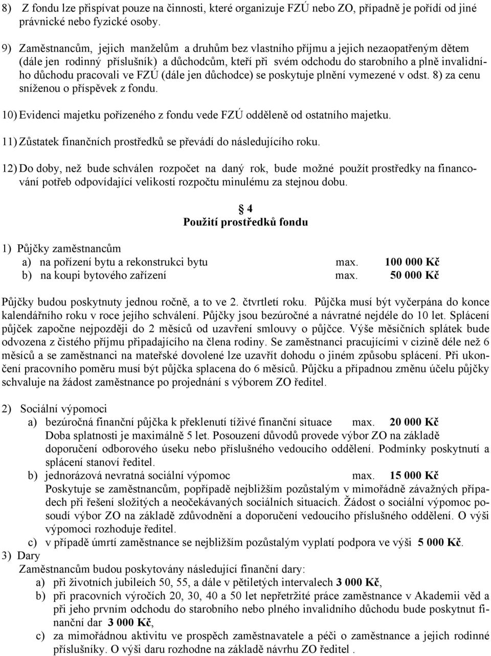 pracovali ve FZÚ (dále jen důchodce) se poskytuje plnění vymezené v odst. 8) za cenu sníženou o příspěvek z fondu. 10) Evidenci majetku pořízeného z fondu vede FZÚ odděleně od ostatního majetku.