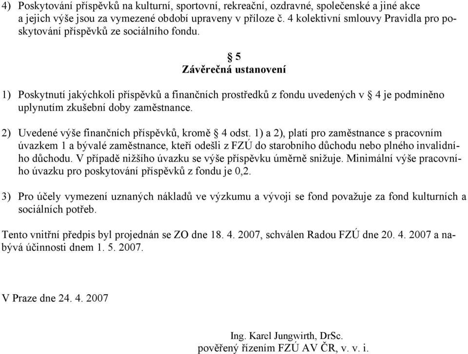 5 Závěrečná ustanovení 1) Poskytnutí jakýchkoli příspěvků a finančních prostředků z fondu uvedených v 4 je podmíněno uplynutím zkušební doby zaměstnance.