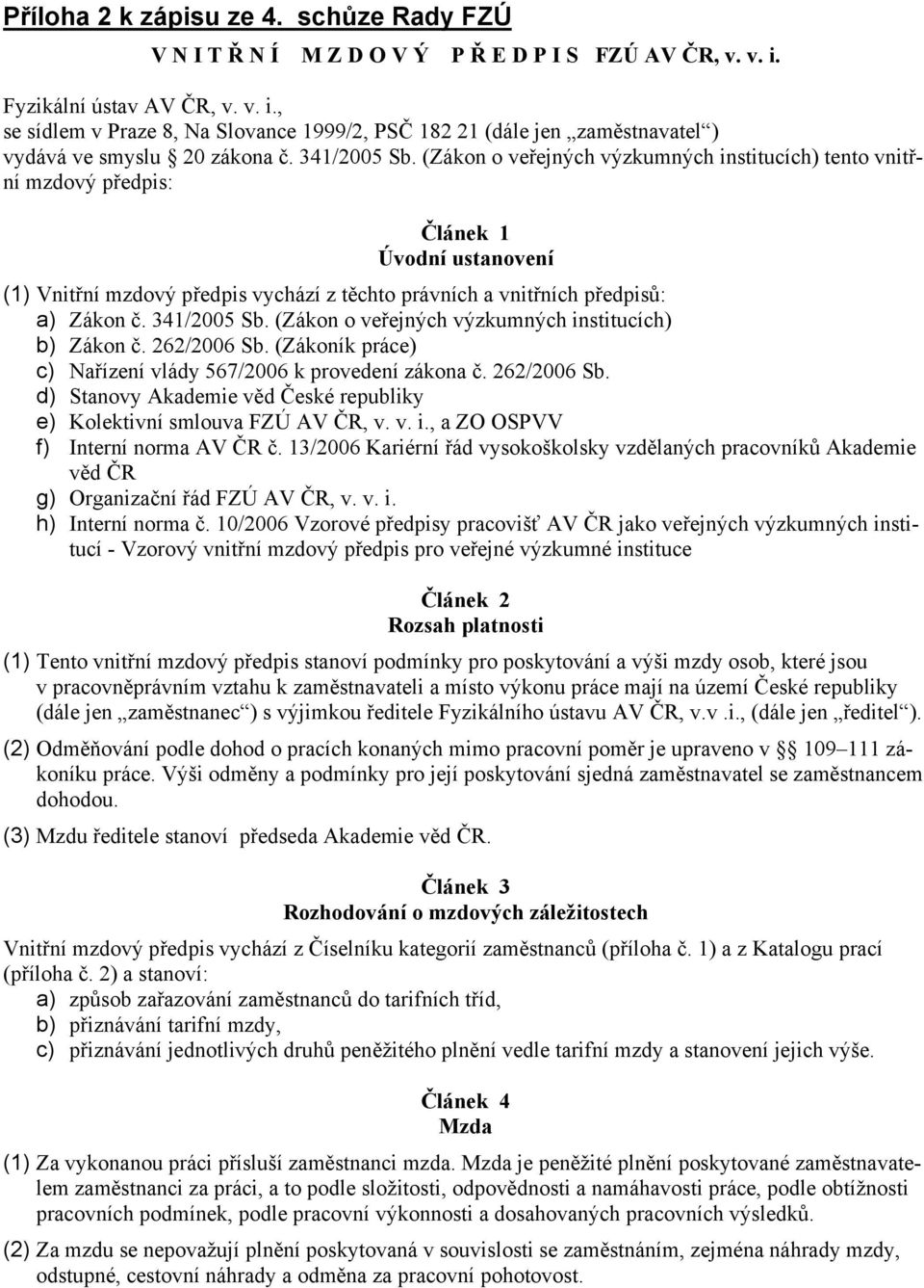 (Zákon o veřejných výzkumných institucích) tento vnitřní mzdový předpis: Článek 1 Úvodní ustanovení (1) Vnitřní mzdový předpis vychází z těchto právních a vnitřních předpisů: a) Zákon č. 341/2005 Sb.