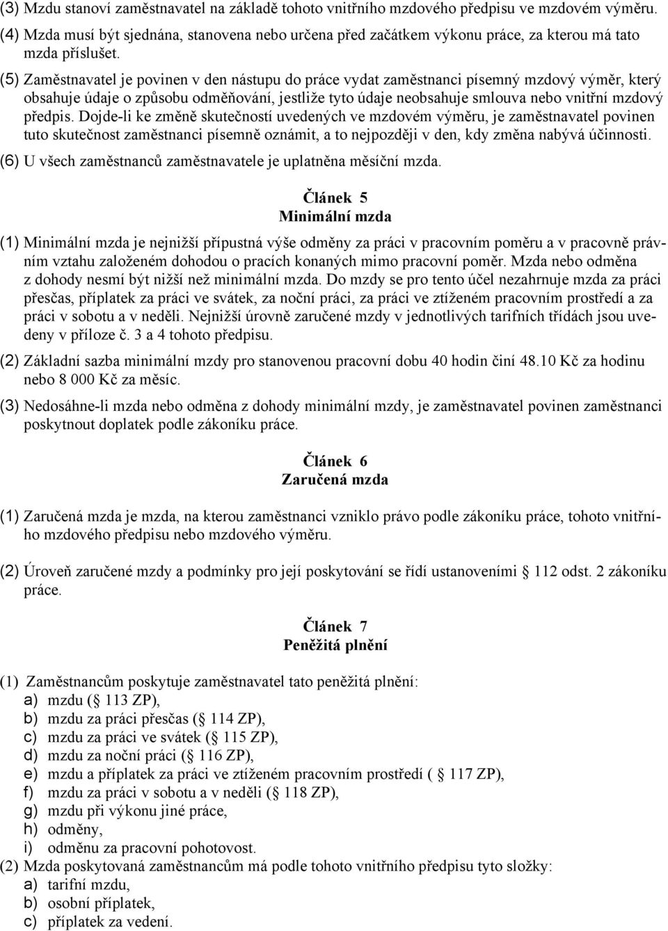 (5) Zaměstnavatel je povinen v den nástupu do práce vydat zaměstnanci písemný mzdový výměr, který obsahuje údaje o způsobu odměňování, jestliže tyto údaje neobsahuje smlouva nebo vnitřní mzdový