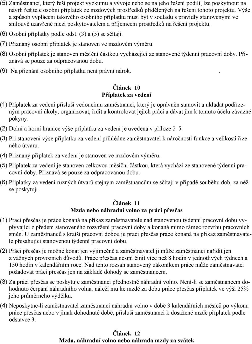 (6) Osobní příplatky podle odst. (3) a (5) se sčítají. (7) Přiznaný osobní příplatek je stanoven ve mzdovém výměru.