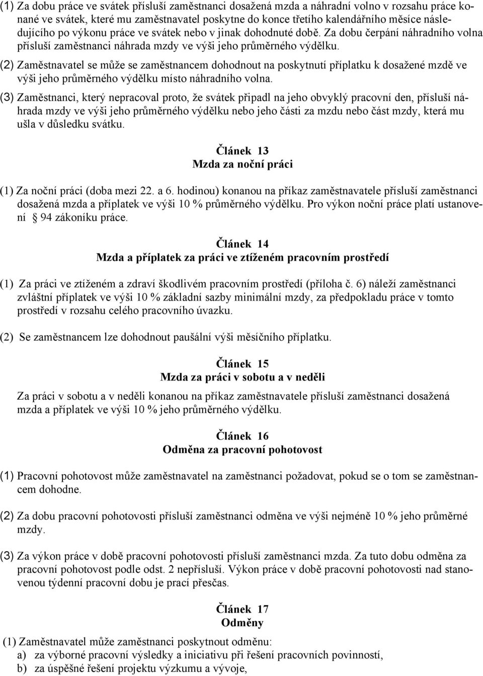 (2) Zaměstnavatel se může se zaměstnancem dohodnout na poskytnutí příplatku k dosažené mzdě ve výši jeho průměrného výdělku místo náhradního volna.