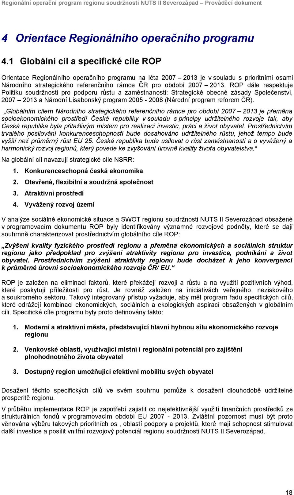 ROP dále respektuje Politiku soudržnosti pro podporu růstu a zaměstnanosti: Strategické obecné zásady Společenství, 2007 2013 a Národní Lisabonský program 2005-2008 (Národní program reforem ČR).