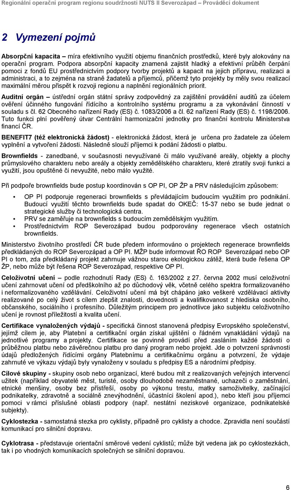 zejména na straně žadatelů a příjemců, přičemž tyto projekty by měly svou realizací maximální měrou přispět k rozvoji regionu a naplnění regionálních priorit.