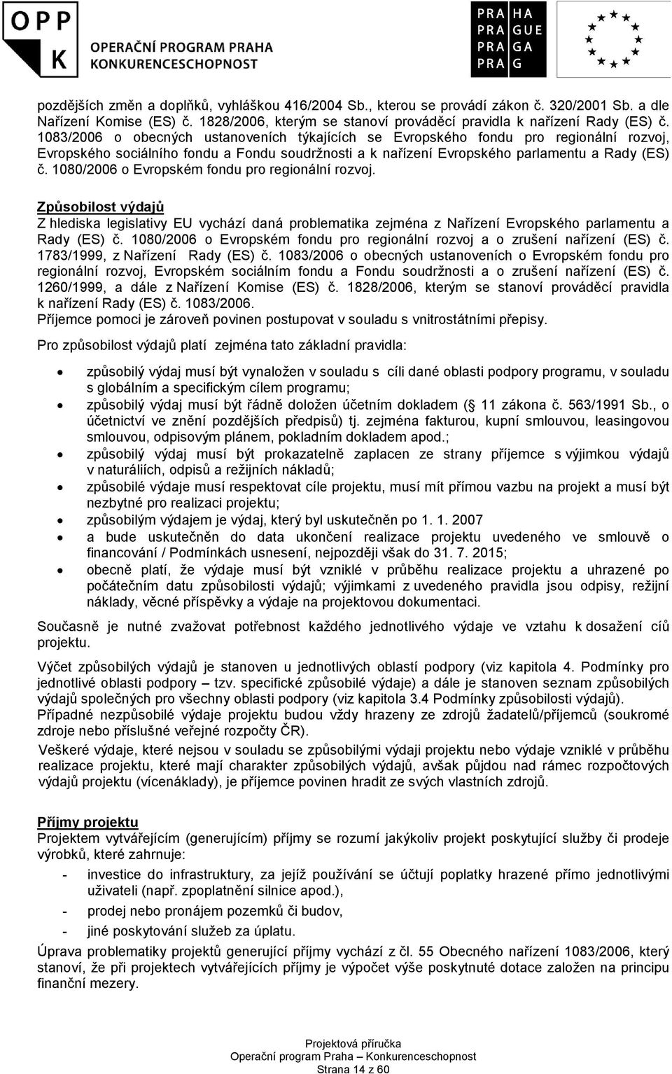 1080/2006 o Evropském fondu pro regionální rozvoj. Způsobilost výdajů Z hlediska legislativy EU vychází daná problematika zejména z Nařízení Evropského parlamentu a Rady (ES) č.