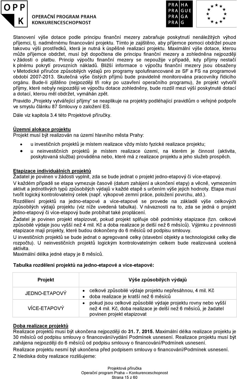 Maximální výše dotace, kterou může příjemce obdržet, musí být dopočtena dle principu finanční mezery a zohledněna nejpozději v žádosti o platbu.