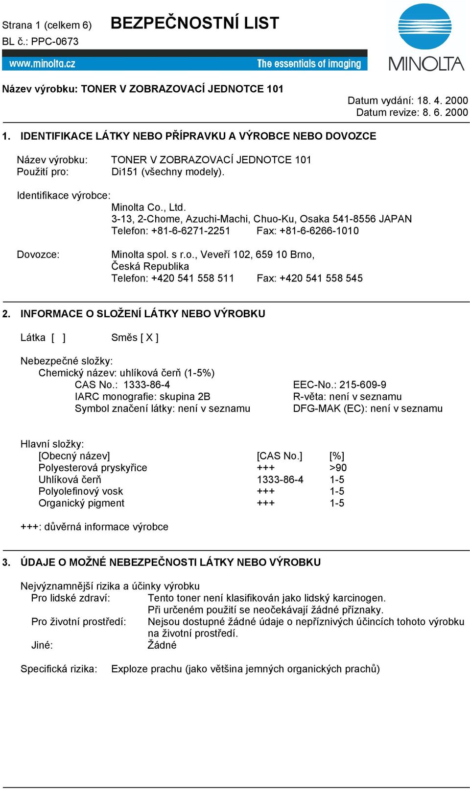 INFORMACE O SLOŽENÍ LÁTKY NEBO VÝROBKU Látka [ ] Směs [ X ] Nebezpečné složky: Chemický název: uhlíková čerň (1-5%) CAS No.: 1333-86-4 EEC-No.