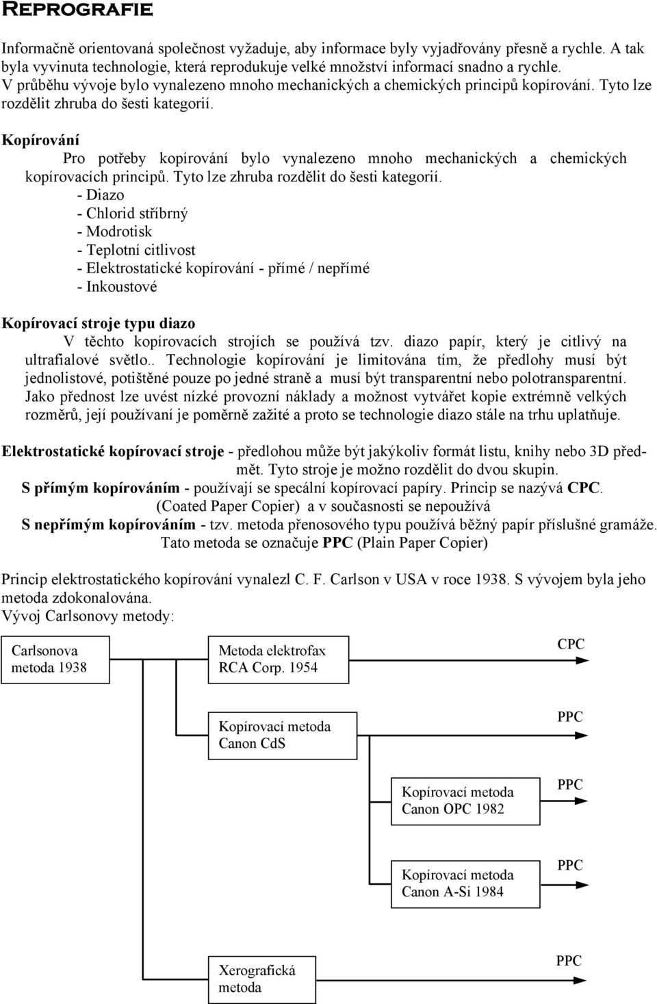 Kopírování Pro potřeby kopírování bylo vynalezeno mnoho mechanických a chemických kopírovacích principů. Tyto lze zhruba rozdělit do šesti kategorií.