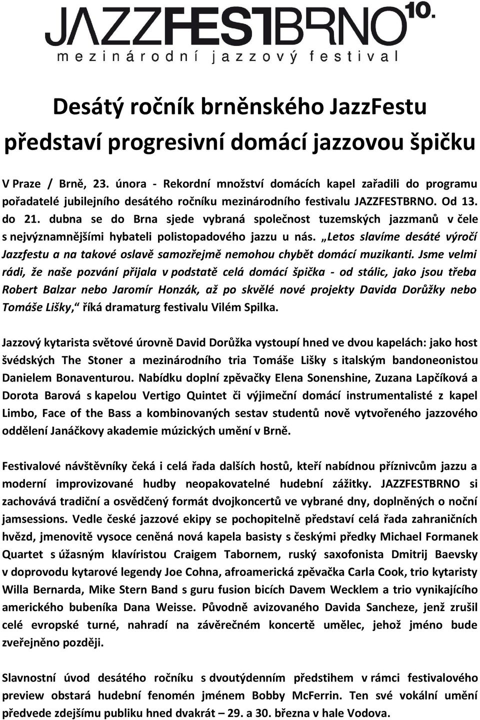 dubna se do Brna sjede vybraná společnost tuzemských jazzmanů v čele s nejvýznamnějšími hybateli polistopadového jazzu u nás.