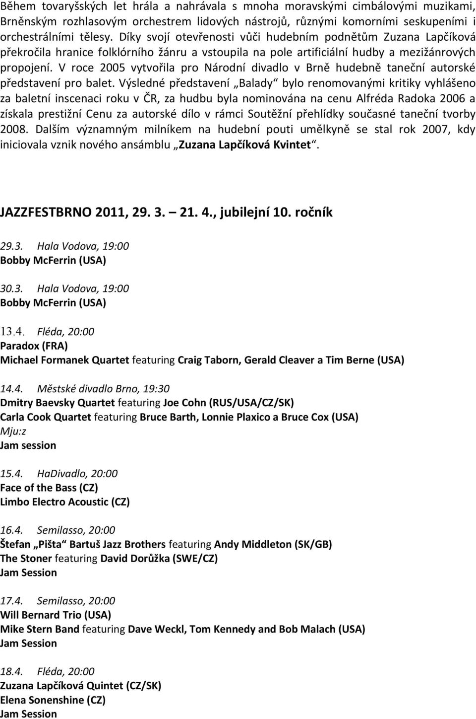 V roce 2005 vytvořila pro Národní divadlo v Brně hudebně taneční autorské představení pro balet.