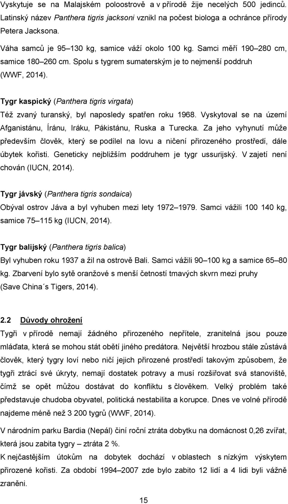 Tygr kaspický (Panthera tigris virgata) Též zvaný turanský, byl naposledy spatřen roku 1968. Vyskytoval se na území Afganistánu, Íránu, Iráku, Pákistánu, Ruska a Turecka.