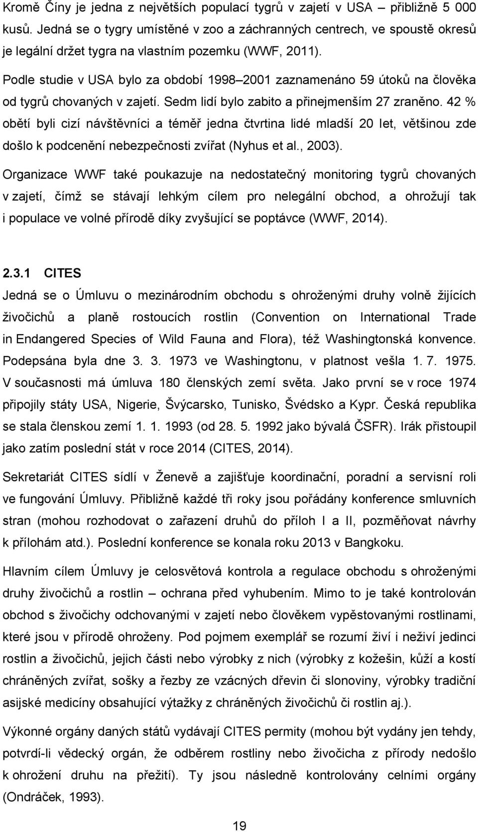 Podle studie v USA bylo za období 1998 2001 zaznamenáno 59 útoků na člověka od tygrů chovaných v zajetí. Sedm lidí bylo zabito a přinejmenším 27 zraněno.