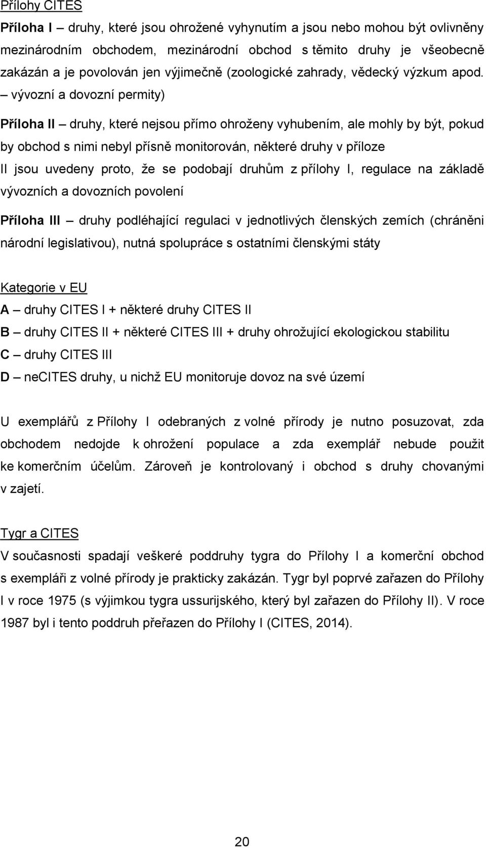 vývozní a dovozní permity) Příloha II druhy, které nejsou přímo ohroženy vyhubením, ale mohly by být, pokud by obchod s nimi nebyl přísně monitorován, některé druhy v příloze II jsou uvedeny proto,