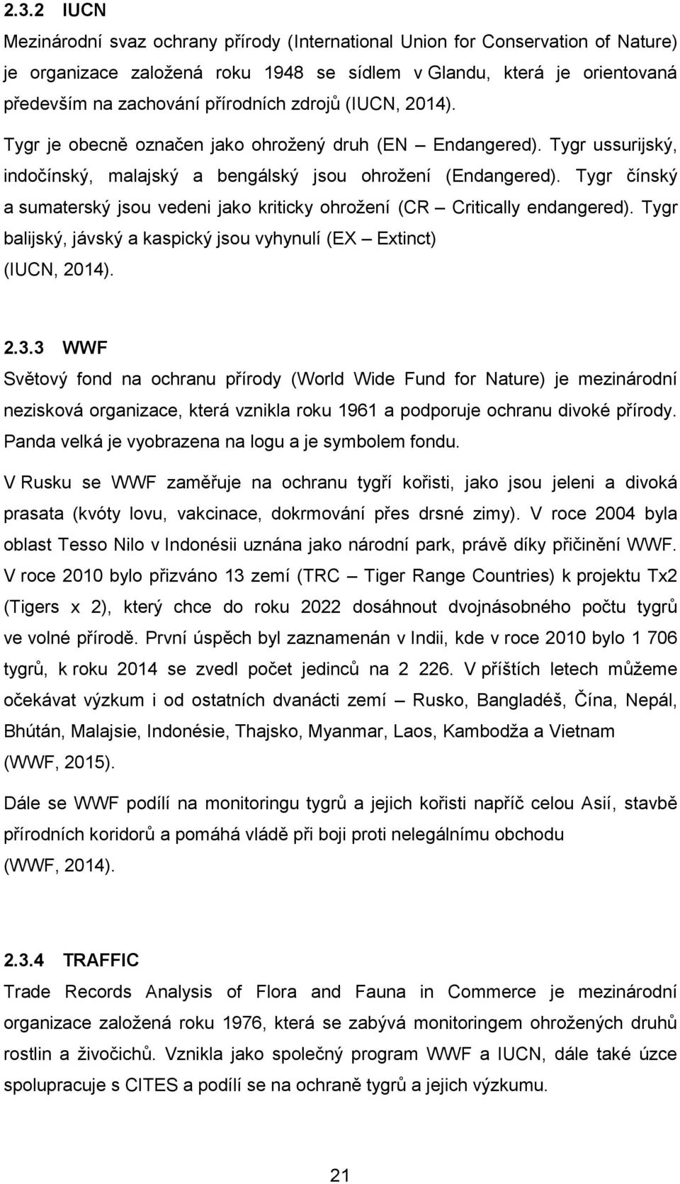 Tygr čínský a sumaterský jsou vedeni jako kriticky ohrožení (CR Critically endangered). Tygr balijský, jávský a kaspický jsou vyhynulí (EX Extinct) (IUCN, 2014). 2.3.