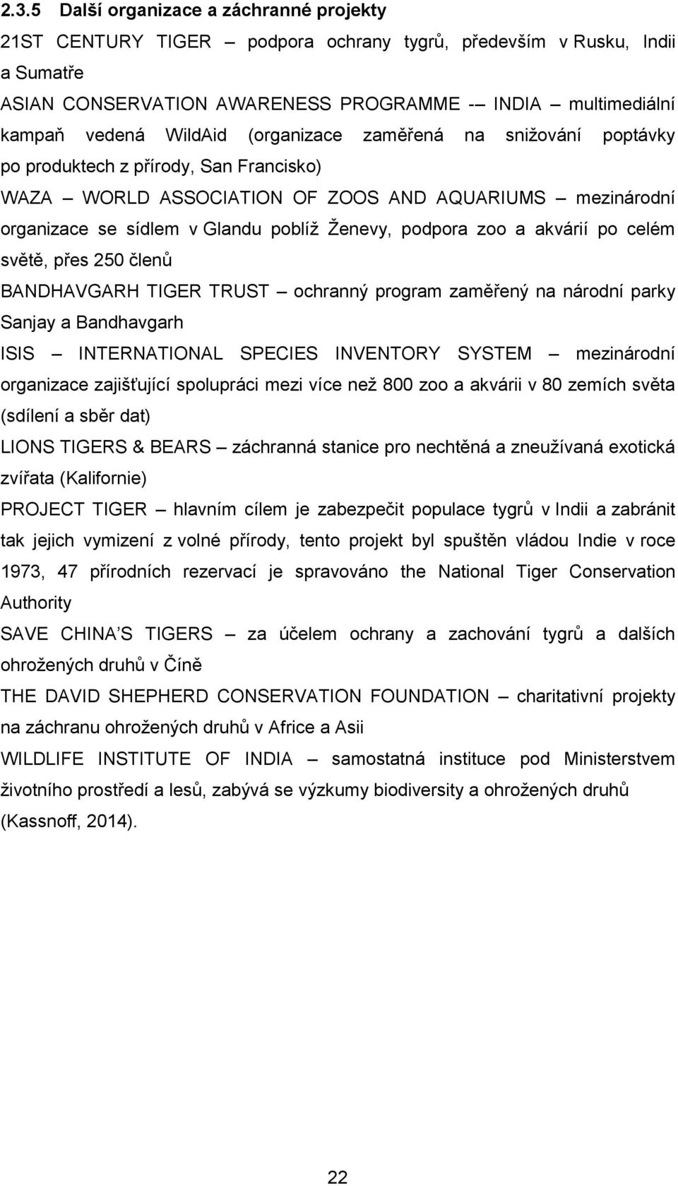 podpora zoo a akvárií po celém světě, přes 250 členů BANDHAVGARH TIGER TRUST ochranný program zaměřený na národní parky Sanjay a Bandhavgarh ISIS INTERNATIONAL SPECIES INVENTORY SYSTEM mezinárodní