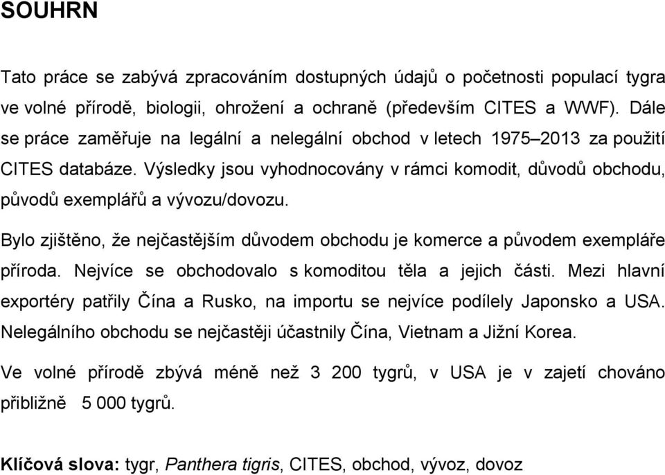 Bylo zjištěno, že nejčastějším důvodem obchodu je komerce a původem exempláře příroda. Nejvíce se obchodovalo s komoditou těla a jejich části.