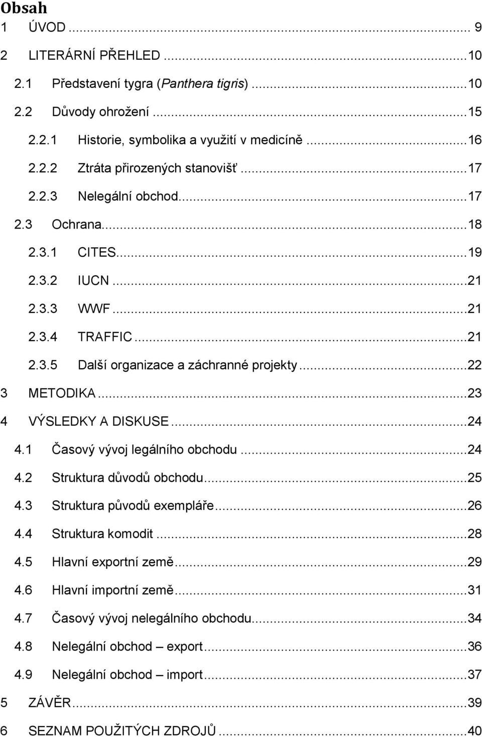 ..23 4 VÝSLEDKY A DISKUSE...24 4.1 Časový vývoj legálního obchodu...24 4.2 Struktura důvodů obchodu...25 4.3 Struktura původů exempláře...26 4.4 Struktura komodit...28 4.