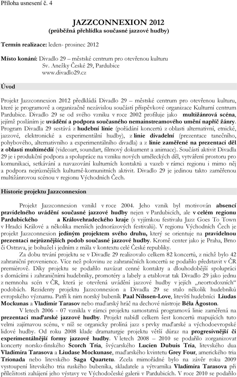 cz Úvod Projekt Jazzconnexion 2012 předkládá Divadlo 29 městské centrum pro otevřenou kulturu, které je programově a organizačně nezávislou součástí příspěvkové organizace Kulturní centrum Pardubice.