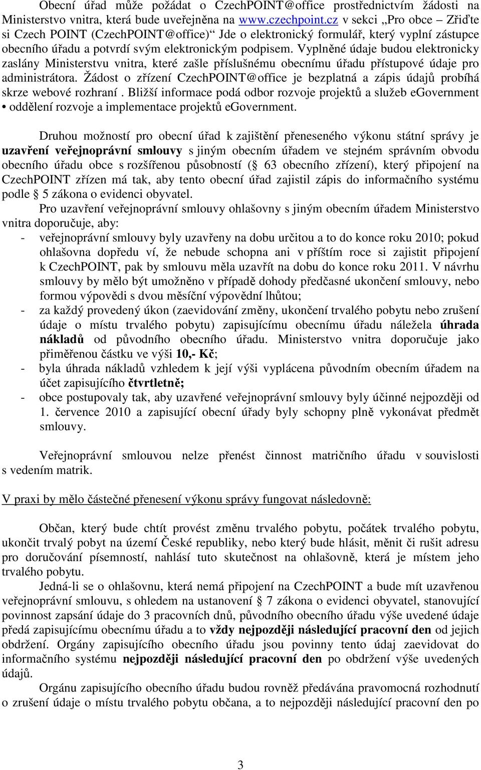 Vyplněné údaje budou elektronicky zaslány Ministerstvu vnitra, které zašle příslušnému obecnímu úřadu přístupové údaje pro administrátora.