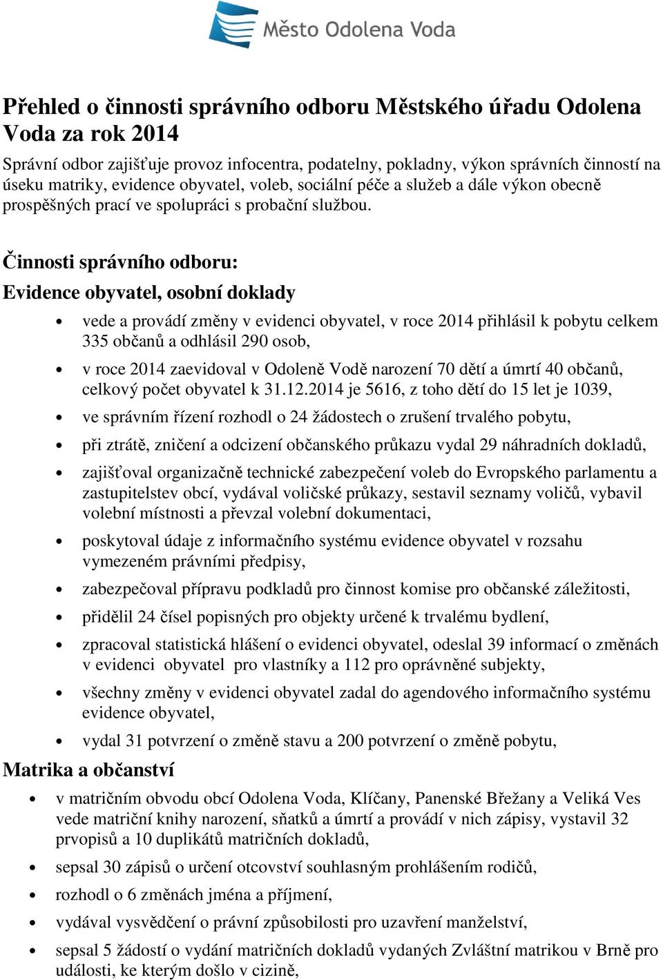 Činnosti správního odboru: Evidence obyvatel, osobní doklady vede a provádí změny v evidenci obyvatel, v roce 2014 přihlásil k pobytu celkem 335 občanů a odhlásil 290 osob, v roce 2014 zaevidoval v