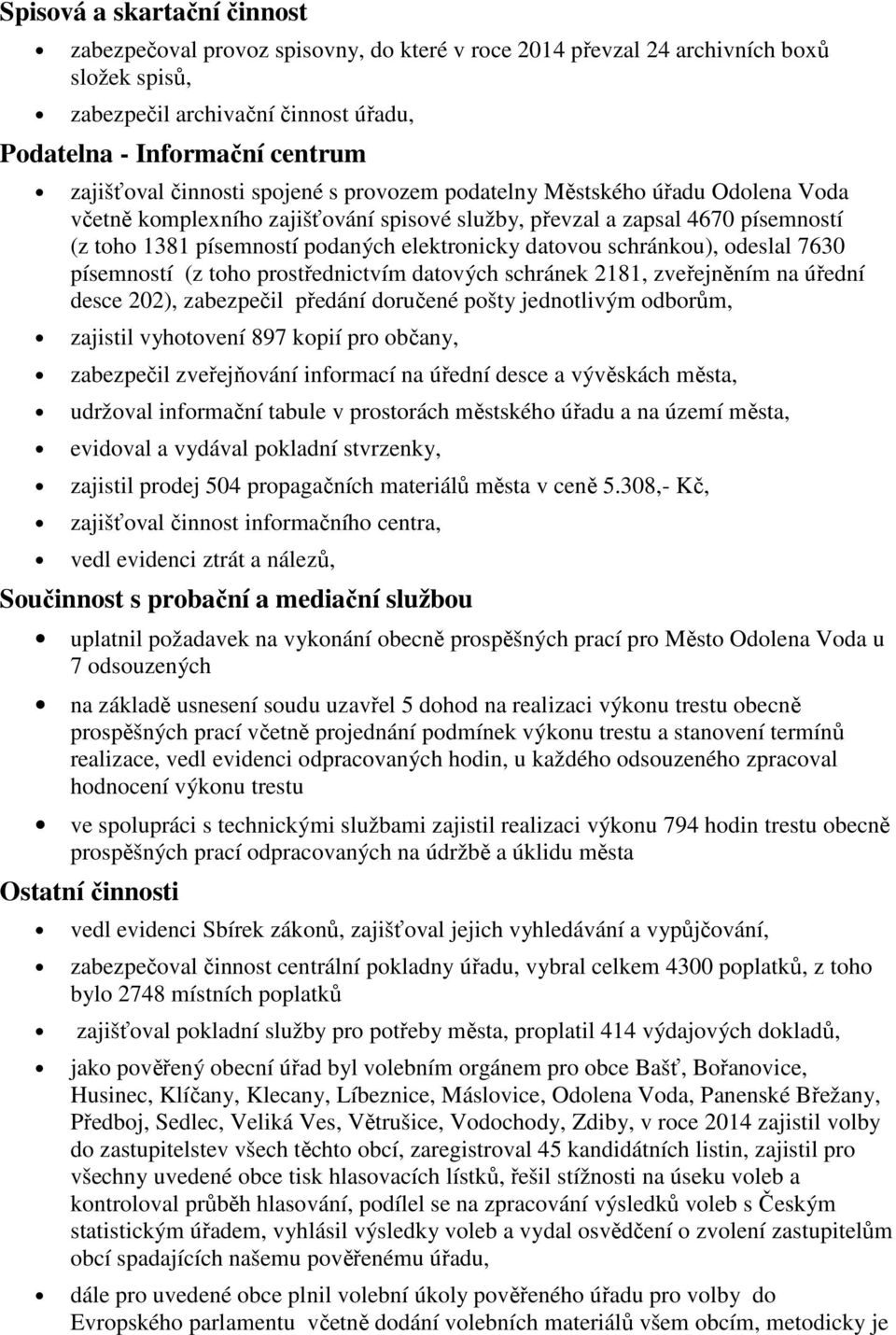 datovou schránkou), odeslal 7630 písemností (z toho prostřednictvím datových schránek 2181, zveřejněním na úřední desce 202), zabezpečil předání doručené pošty jednotlivým odborům, zajistil