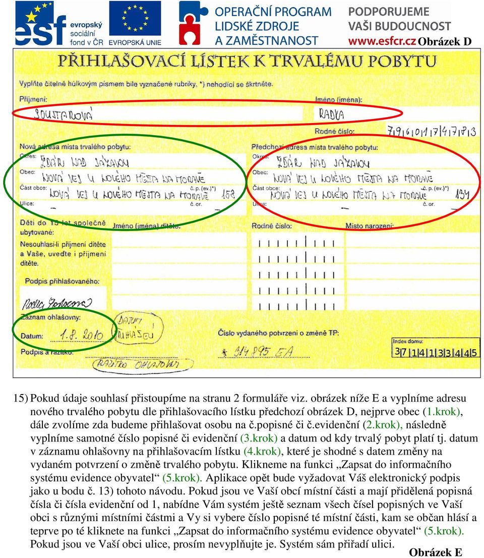 datum v záznamu ohlašovny na přihlašovacím lístku (4.krok), které je shodné s datem změny na vydaném potvrzení o změně trvalého pobytu.