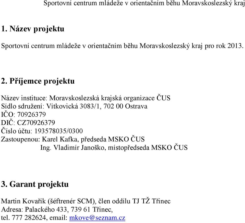 Příjemce projektu Název instituce: Moravskoslezská krajská organizace ČUS Sídlo sdružení: Vítkovická 3083/1, 702 00 Ostrava IČO: