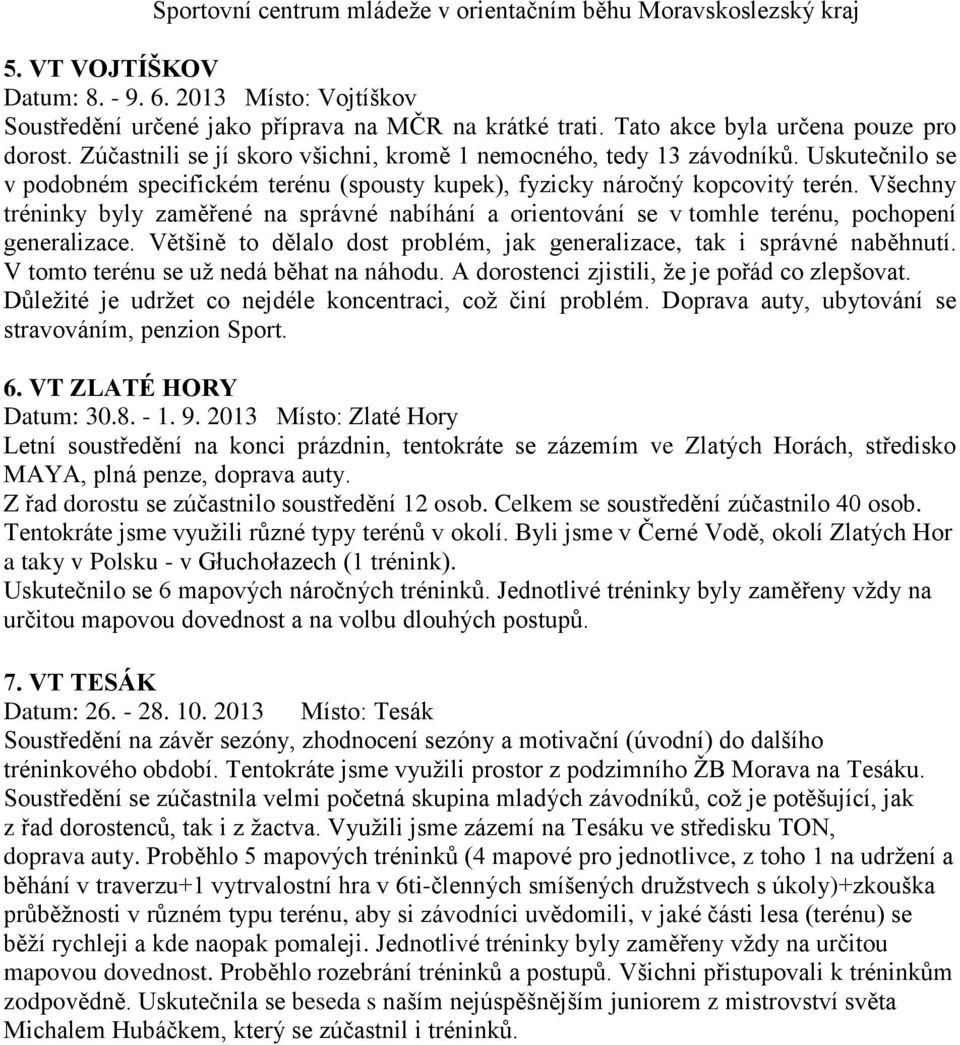 Všechny tréninky byly zaměřené na správné nabíhání a orientování se v tomhle terénu, pochopení generalizace. Většině to dělalo dost problém, jak generalizace, tak i správné naběhnutí.