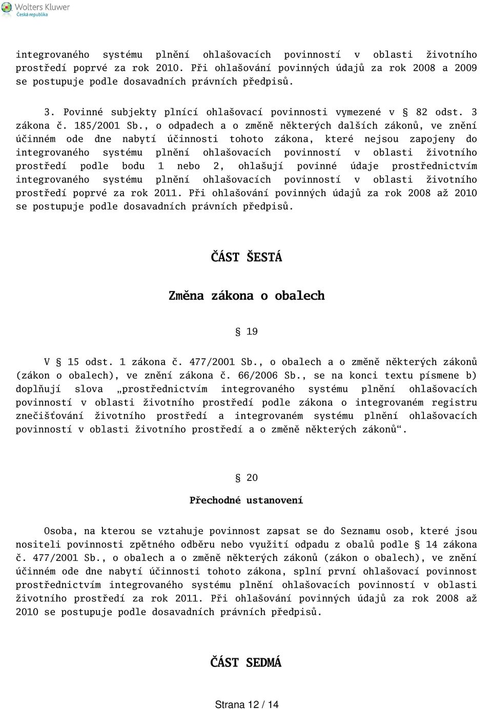 , o odpadech a o změně některých dalích zákonů, ve znění účinném ode dne nabytí účinnosti tohoto zákona, které nejsou zapojeny do integrovaného systému plnění ohlaovacích povinností v oblasti