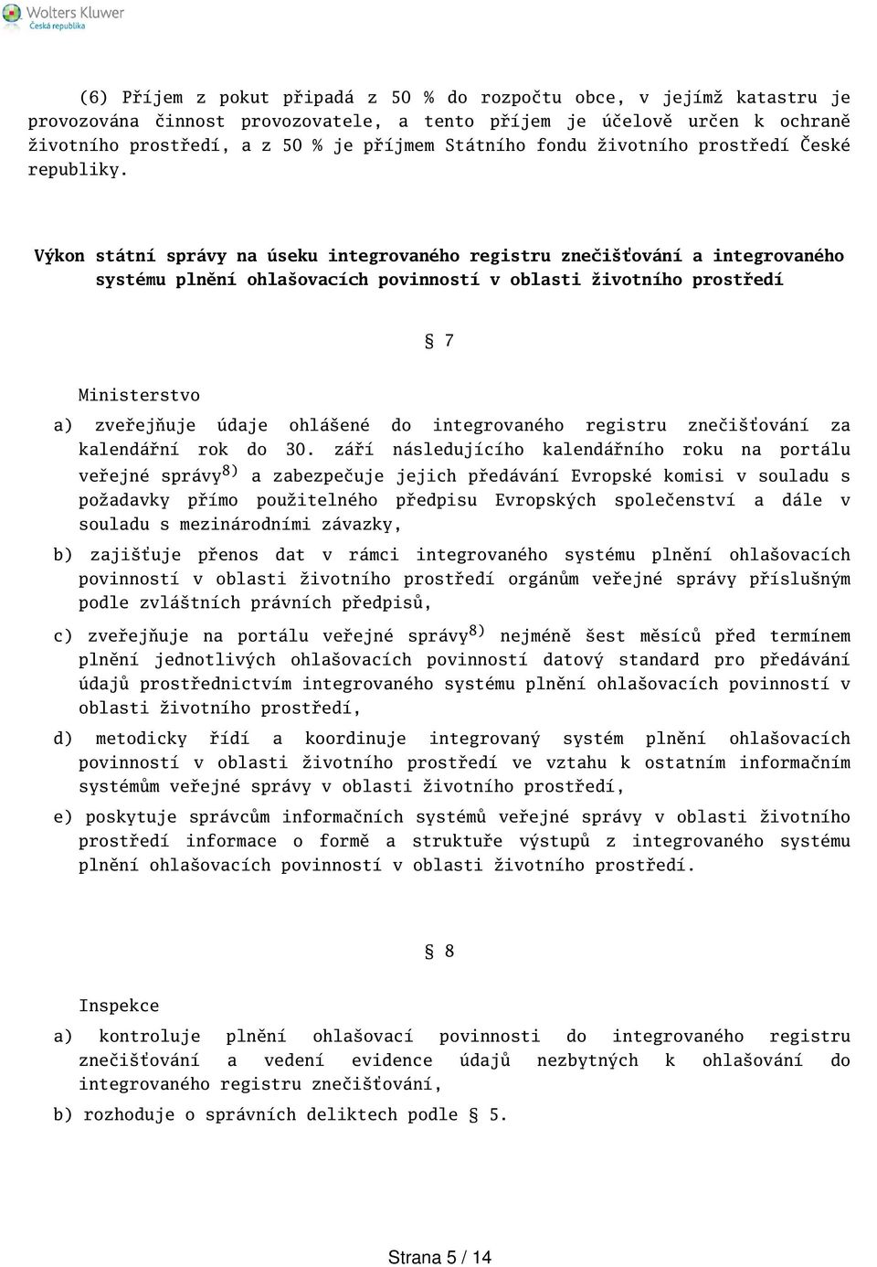 Výkon státní správy na úseku integrovaného registru znečiťování a integrovaného systému plnění ohlaovacích povinností v oblasti životního prostředí 7 Ministerstvo a) zveřejňuje údaje ohláené do