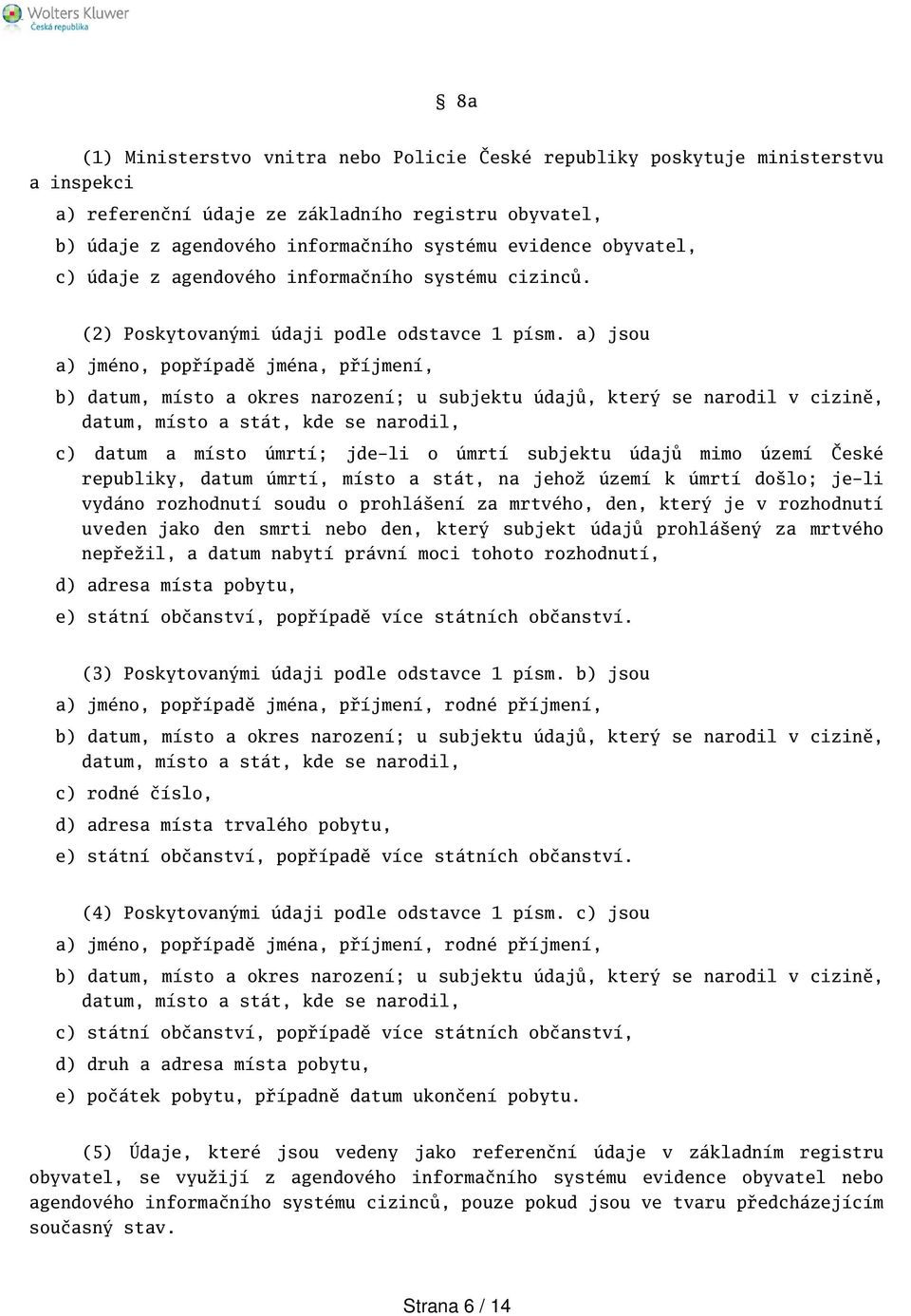 a) jsou a) jméno, popřípadě jména, příjmení, b) datum, místo a okres narození; u subjektu údajů, který se narodil v cizině, datum, místo a stát, kde se narodil, c) datum a místo úmrtí; jde-li o úmrtí