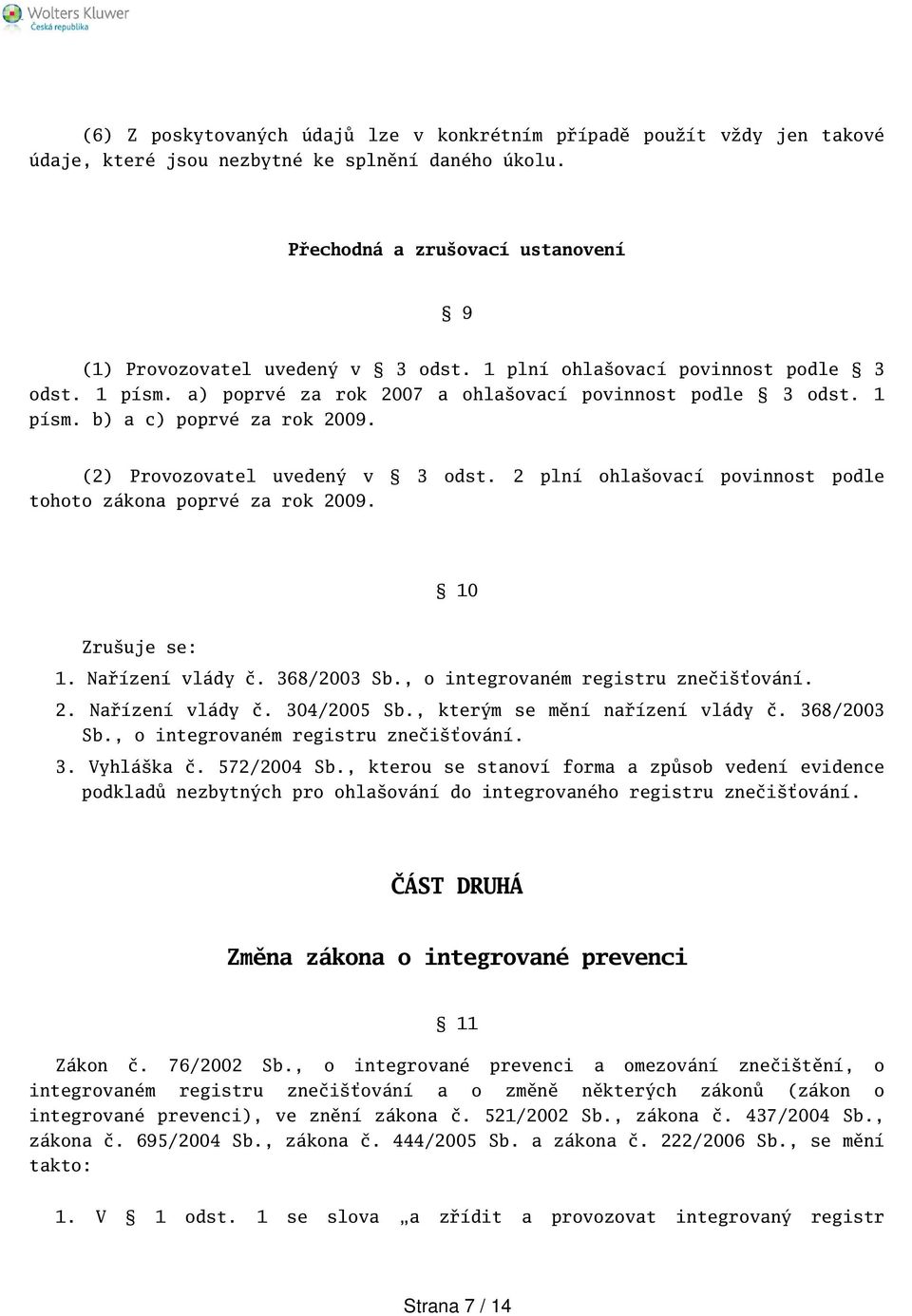 2 plní ohlaovací povinnost podle tohoto zákona poprvé za rok 2009. 10 Zruuje se: 1. Nařízení vlády č. 368/2003 Sb., o integrovaném registru znečiťování. 2. Nařízení vlády č. 304/2005 Sb.