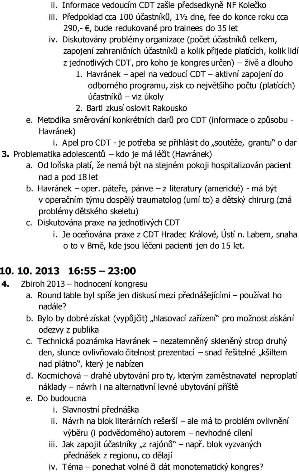 Havránek apel na vedoucí CDT aktivní zapojení do odborného programu, zisk co největšího počtu (platících) účastníků viz úkoly 2. Bartl zkusí oslovit Rakousko e.