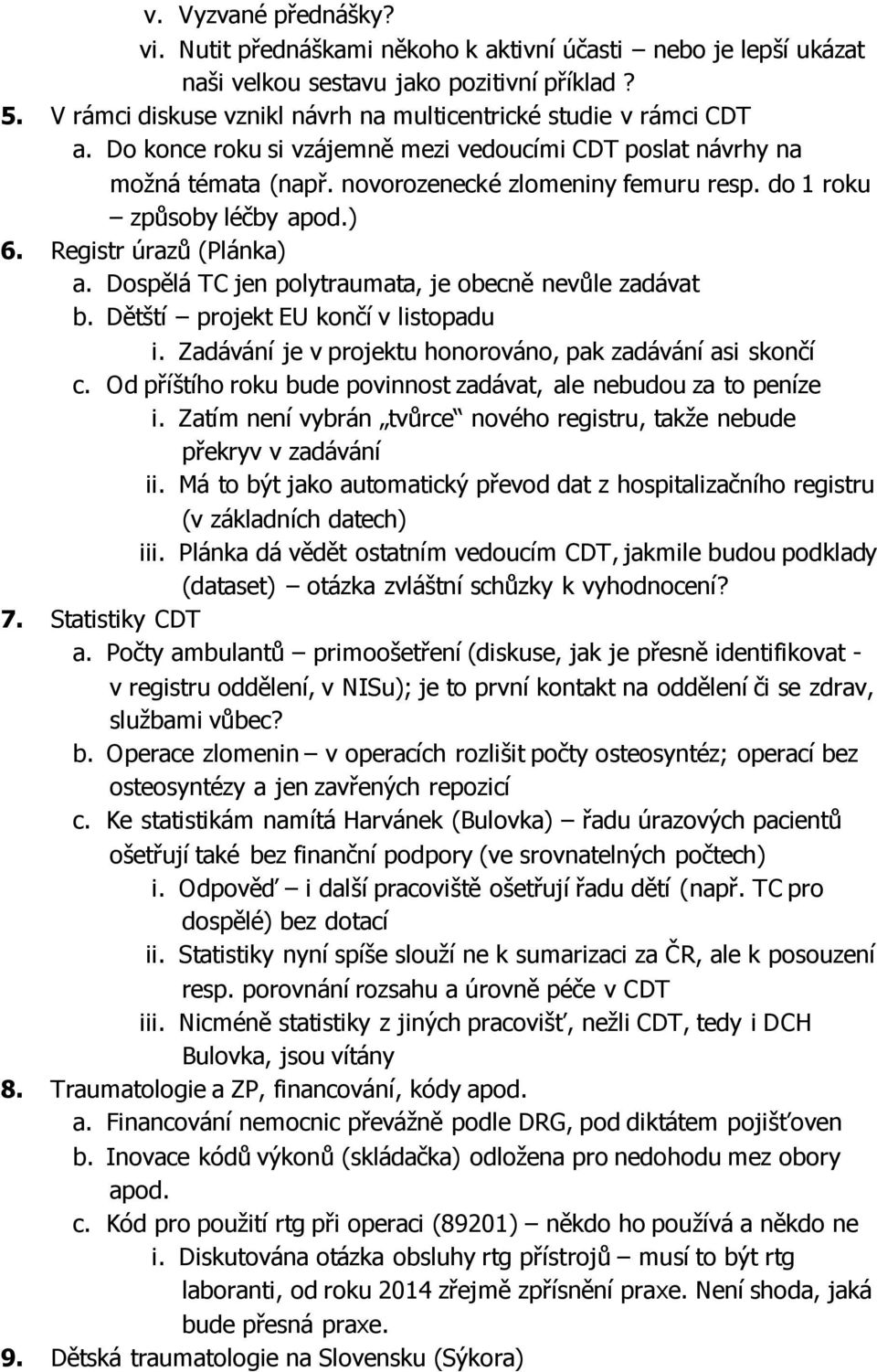 do 1 roku způsoby léčby apod.) 6. Registr úrazů (Plánka) a. Dospělá TC jen polytraumata, je obecně nevůle zadávat b. Dětští projekt EU končí v listopadu i.