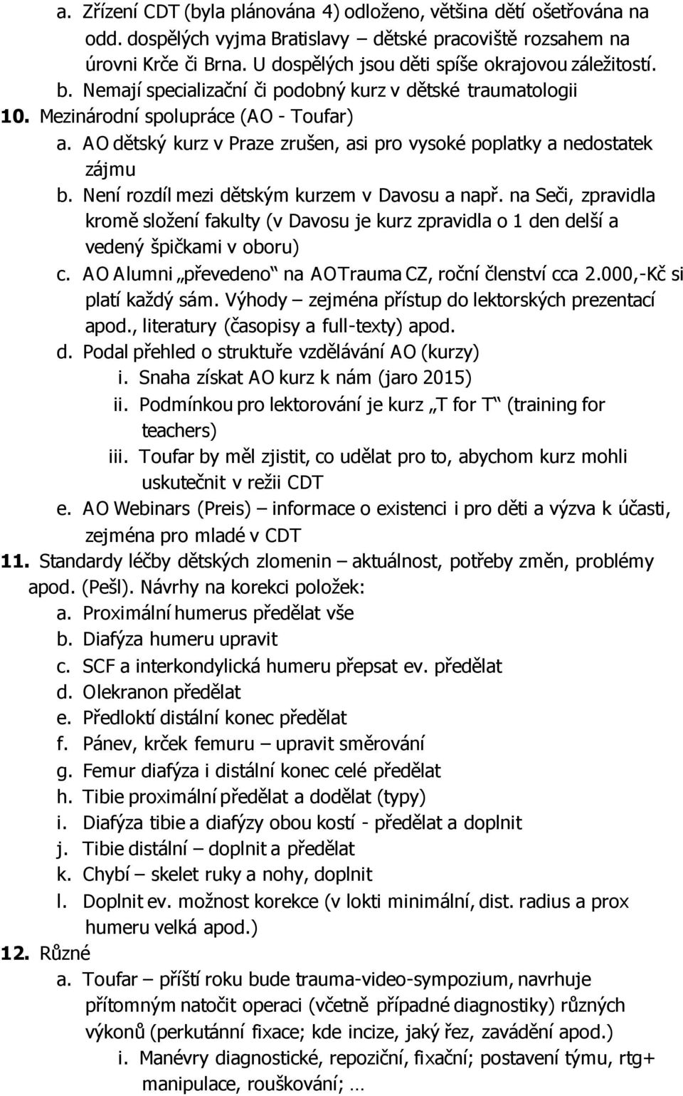 AO dětský kurz v Praze zrušen, asi pro vysoké poplatky a nedostatek zájmu b. Není rozdíl mezi dětským kurzem v Davosu a např.